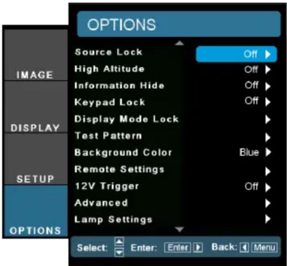 OPTIONS Source Lock Off ▶ High Altitude Off ▶ Information Hide Off ▶ Keypad Lock Off ▶ Display Mode Lock ▶ Test Pattern ▶ Background Color Blue ▶ Remote Settings ▶ 12V Trigger Off ▶ Advanced ▶ Lamp Settings ▶ SELECT: Enter: Enter ▶ Back: Menu