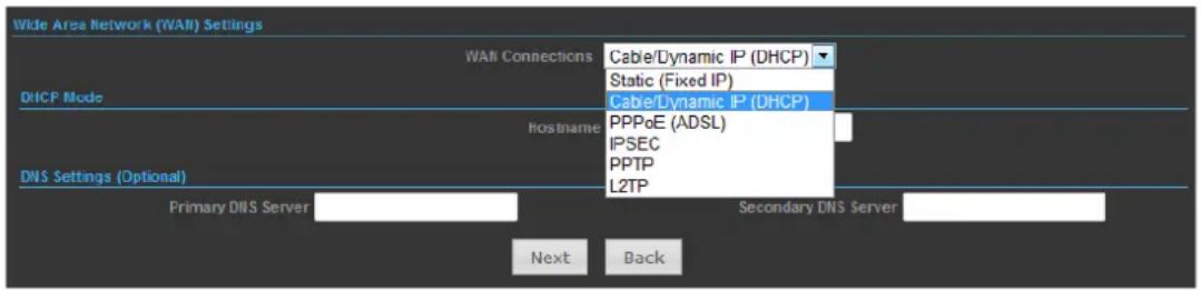 Wide Area Network (WAL) Settings DHCP Mode WAL Connections Cable/Dynamic IP (DHCP) Static (Fixed IP) Cable/Dynamic IP (DHCP) hostname PPPoE (ADSL) IPSEC PPTP L2TP DNS Settings (Optional) Primary DNS Server Next Back Secondary DNS Server
