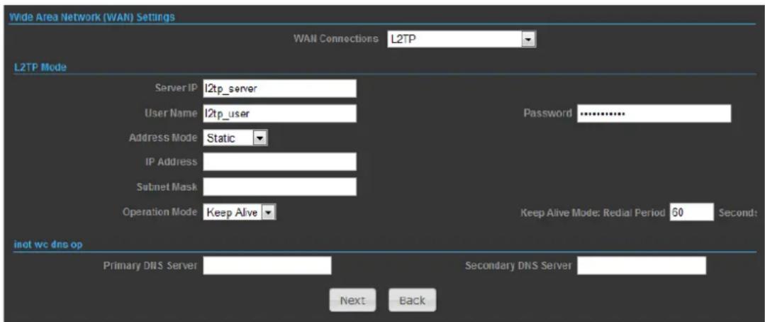 Wide Area Network (WAN) Settings WAN Connections L2TP L2TP Mode Server IP: 12tp_server User Name: 12tp_user Address Mode: Static IP Address Subnet Mask Operation Mode: Keep Alive Password .......... Keep Alive Mode: Redial Period 60 Seconds inot wc dnp op Primary DNS Server Next Back Secondary DNS Server