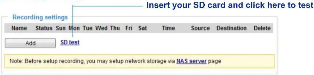 Insert your SD card and click here to test Recording settings Name Status Sun Mon Tue Wed Thu Fri Sat Time Source Destination Delete Add SD test Note: Before setup recording, you may setup network storage via NAS server page
