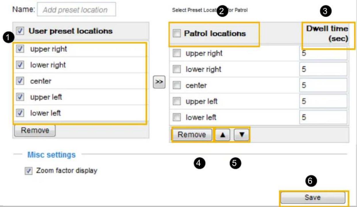 Name: Add preset location User preset locations upper right lower right center upper left lower left Remove Select Preset Location 2 for Patrol Patrol locations Dwell time (sec) upper right 5 lower right 5 center 5 upper left 5 lower left 5 Remove ▲ ▼ Misc settings Zoom factor display Save