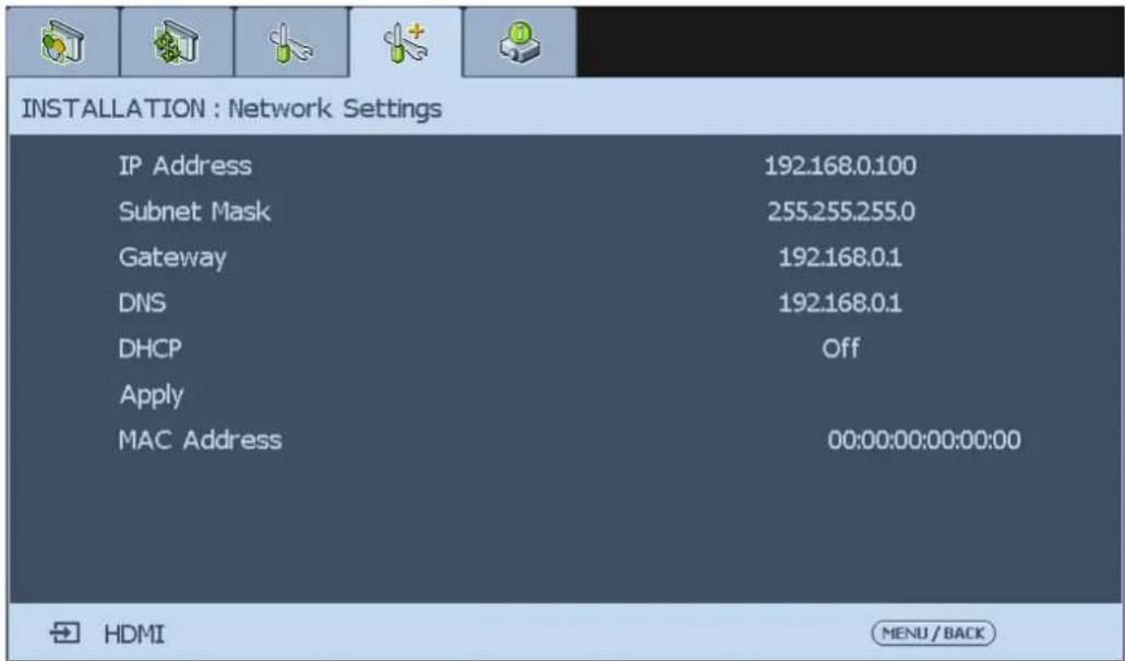 INSTALLATION : Network Settings IP Address 192.168.0.100 Subnet Mask 255.255.255.0 Gateway 192.168.0.1 DNS 192.168.0.1 DHCP Off Apply MAC Address 00:00:00:00:00:00 HDMI MENU / BACK