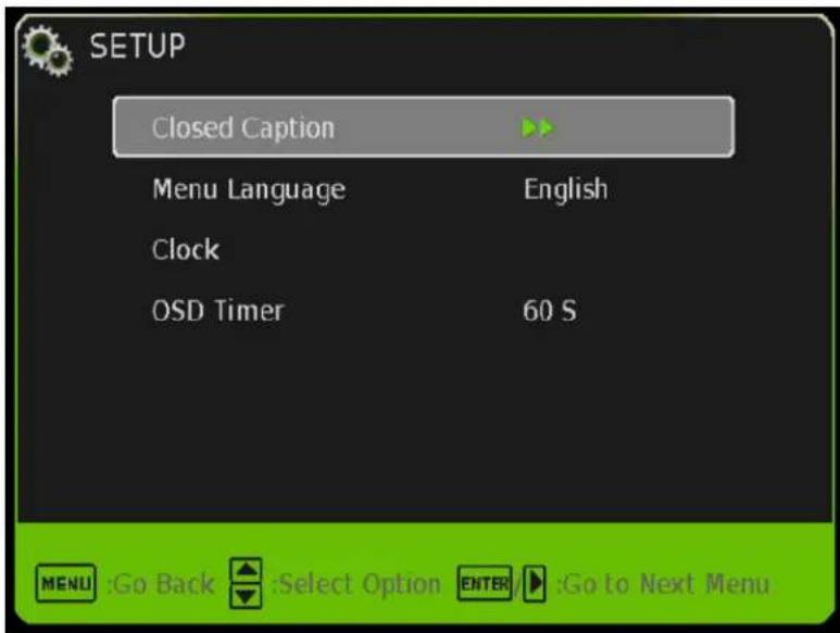 SETUP Closed Caption Menu Language English Clock OSD Timer 60 S MENU :Go Back Select Option ENTER :Go to Next Menu