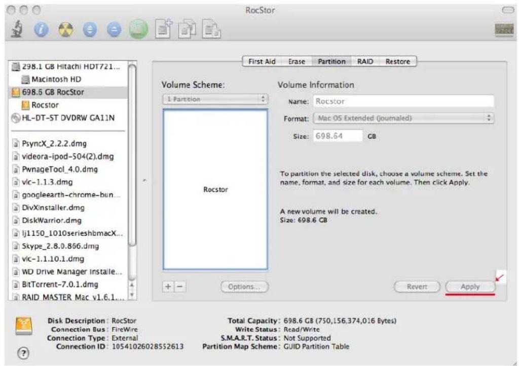 RocStor 298.1 GB Hitachi HDT721... Macintosh HD 698.6 GB RocStor Rocstor HL-DT-ST DVDRW GA11N PsyncX_2.2.2.dmg videora-ipod-504(2).dmg PwnageTool_4.0.dmg vlc-1.1.3.dmg googleearth-chrome-bun ... DivXinstaller.dmg DiskWarrior.dmg lj1150_1010serieshbmacX... Skype_2.8.0.866.dmg vlc-1.1.10.1.dmg WD Drive Manager Installe... BitTorrent-7.0.1.dmg RAID MASTER Mac v1.6.1... First Aid Erase Partition RAID Restore Volume Scheme: 1 Partition Rocstor Volume Information Name: Rocstor Format: Mac OS Extended (joumaled) Size: 698.64 GB To partition the selected disk, choose a volume scheme. Set the name, format, and size for each volume. Then click Apply. A new volume will be created. Size: 698.6 GB Options... Revert Apply Disk Description: RocStor Total Capacity: 698.6 GB (750,156,374,016 Bytes) Connection Bus: FireWire Write Status: Read/Write Connection Type: External S.M.A.R.T. Status: Not Supported Connection ID: 10541026028552613 Partition Map Scheme: GUID Partition Table