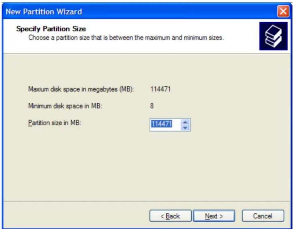 New Partition Wizard Specify Partition Size Choose a partition size that is between the maximum and minimum sizes. Maximum disk space in megabytes (MB): 114471 Minimum disk space in MB: 8 Partition size in MB: 114471 < Back Next > Cancel