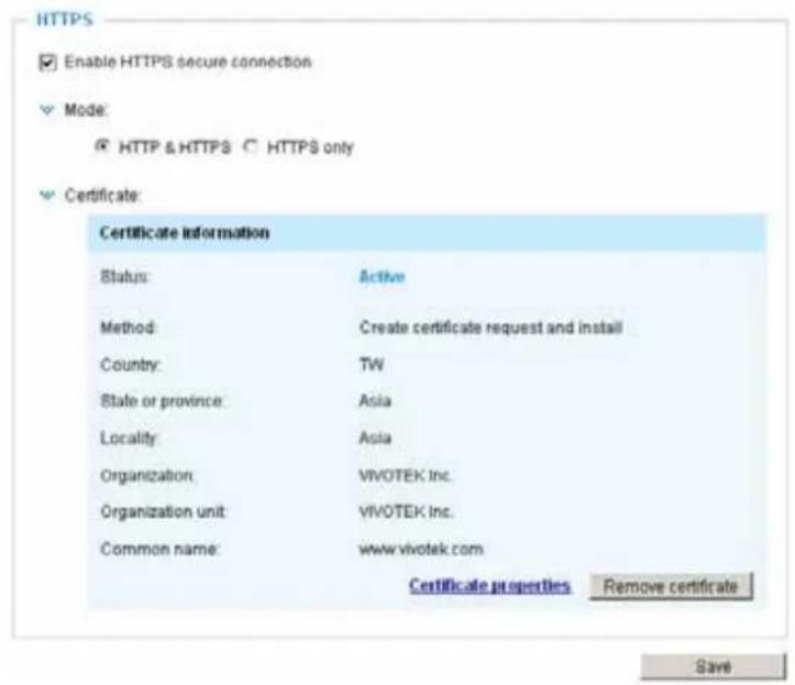HTTPS Enable HTTPS secure connection Mode: HTTP & HTTPS HTTPS only Certificate: Certificate information Status: Active Method: Create certificate request and install Country: TW State or province: Asia Locality: Asia Organization: VIVOTEK Inc. Organization unit: VIVOTEK Inc. Common name: www.vivotek.com Certificate properties Remove certificate Save