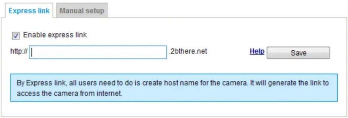 Express link Manual setup Enable express link http:// | .2bthere.net Help Save By Express link, all users need to do is create host name for the camera. It will generate the link to access the camera from internet.