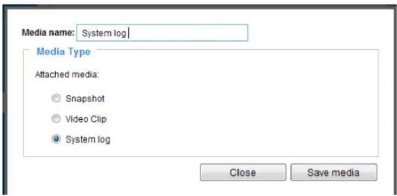 Media name: System log Media Type Attached media: ● Snapshot ○ Video Clip ● System log Close Save media