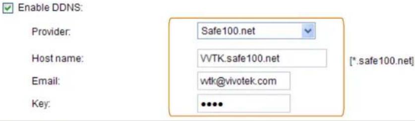 Enable DDNS: Provider: Safe100.net Host name: VVTK.safe100.net Email: wtk@vivotek.com Key: ••••• [*.safe100.net]