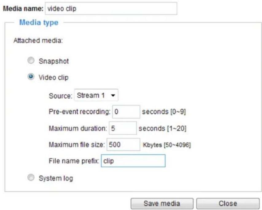 Media name: video clip Media type Attached media: Snapshot Video clip Source: Stream 1 Pre-event recording: 0 seconds [0~9] Maximum duration: 5 seconds [1~20] Maximum file size: 500 Kbytes [50~4096] File name prefix: clip System log Save media Close