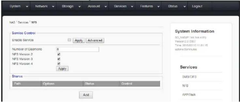 System Network Storage Account Services Features Status Logout NAS¹ Services¹ NFS Service Control Enable Service Apply Advanced Number of Daemons 8 NFS Version 2 ✓ NFS Version 3 ✓ NFS Version 4 ✓ Apply Shares Path Options Status Control Acid System Information SO_NASIP:144.544.81) Version:2.0-2907 Time: 2015/02/10 11:01:15 uptime:36 minutes Services SMB/CIFS NFS AFP/Atalk