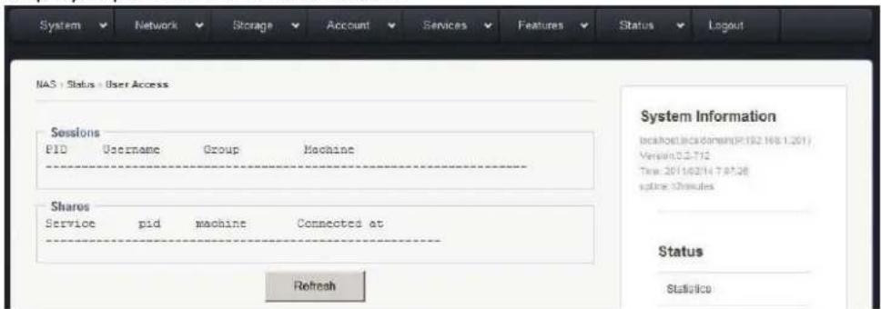 System Network Storage Account Services Features Status Logout NAS | Status | User Access Sessions PID Username Group Machine ----_ Shares Service pid machine Connected at Refresh System Information localhost:ackdomn(P192.168.1.201) Version:5.3.712 Time: 2014/02/14 7:01:28 system:36 minutes Status Statistic