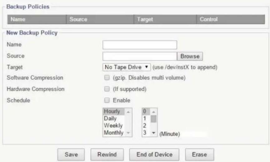 Backup Policies Name Source Target Control New Backup Policy Name Source Browse Target No Tape Drive ▼ (use /dev/nstX to append) Software Compression (gzip. Disables multi volume) Hardware Compression (if supported) Schedule Enable Hourly 0 Daily 1 Weekly 2 Monthly 3 (Minute) Save Rewind End of Device Erase