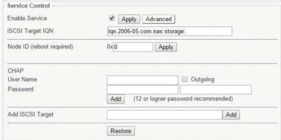 Service Control Enable Service ✓ Apply Advanced iSCSI Target IQN ign.2006-05.com.nas:storage: Node ID (reboot required) 0x0 Apply CHAP User Name Password Outgoing Add (12 or logner password recommended) Add iSCSI Target Add Restore