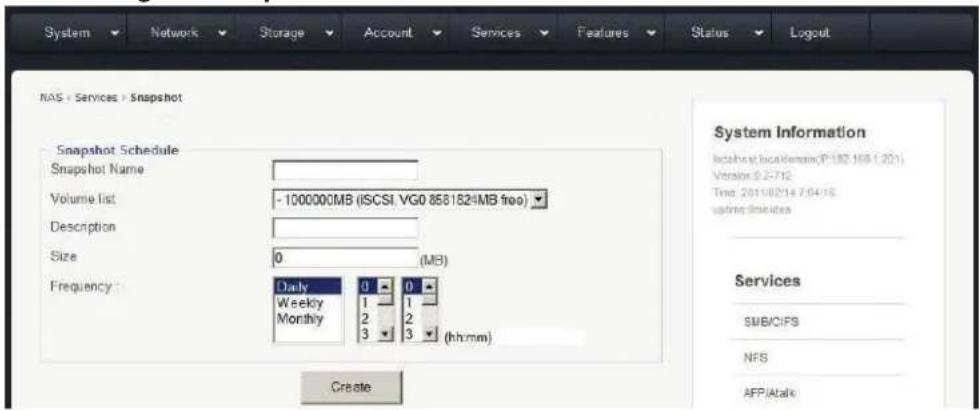 System Network Storage Account Services Features Status Logout NAS - Services > Snapshot Snapshot Schedule Snapshot Name Volume list - 1000000MB (iSCSI VGO 8581824MB free) Description Size 0 (MB) Frequency: Daily Weekly Monthly 0 1 2 3 0 1 2 3 (hh:mm) Create System Information Includes locations (P:182 MB (201) Version 0.2-712 Time: 2011/02/14 7:04:15. upping links Services SUBCIFS NFS AFP/Atalk