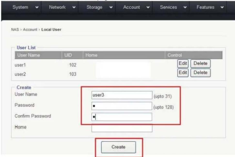 System Network Storage Account Services Features NAS > Account > Local User User List User Name UID Home Control user1 102 user2 103 Edit Delete Edit Delete Create User Name (:upto 31) Password (:upto 128) Confirm Password (:| Home Create