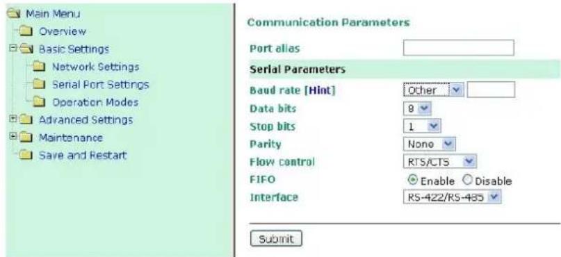 Main Menu Overview Basic Settings Network Settings Serial Port Settings Operation Modes Advanced Settings Maintenance Save and Restart Communication Parameters Port alias Serial Parameters Baud rate [Hint] Other Data bits 8 Stop bits 1 Parity None Flow control RTS/CTS FIFO Enable Disable Interface RS-422/RS-435 Submit
