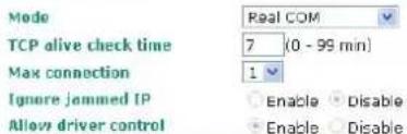 Mode Real COM TCP alive check time 7 (0 - 99 min) Max connection 1 Ignore jammed IP Enable Disable Allow driver control Enable Disable