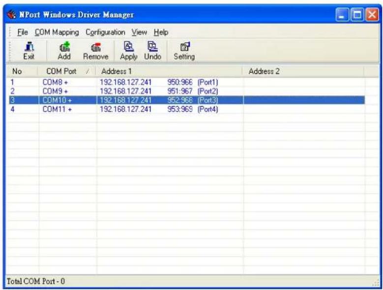 NPort Windows Driver Manager File COM Mapping Configuration View Help Exit Add Remove Apply Undo Setting No COM Port / Address 1 Address 2 1 COM8 + 192.168.127.241 950:966 (Port1) 2 COM9 + 192.168.127.241 951:967 (Port2) 3 COM10 + 192.168.127.241 952:966 (Port3) 4 COM11 + 192.168.127.241 953:969 (Port4) Total COM Port - 0