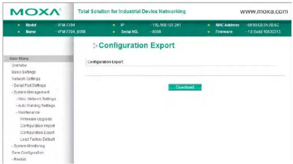 MOXA® Total Solution for Industrial Device Networking www.moxa.com ■ Model -VPM-7704 ■ Name -VPM-7704_8998 IP -192.160.127.241 Serial NO. -8998 MAC Address -00.90.E8:7A:7B:6C Firmware -1.0 Build 10030313 Configuration Export Configuration Export Download