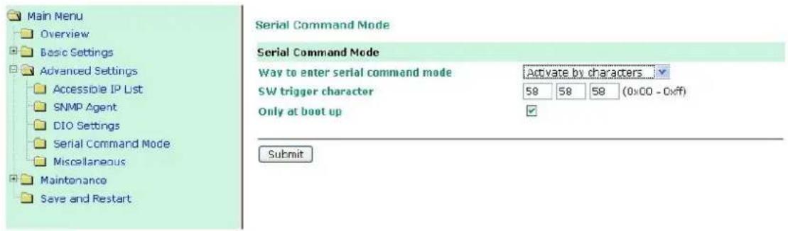 Main Menu Overview Basic Settings Advanced Settings Accessible IP List SNMP Agent DIO Settings Serial Command Mode Miscellaneous Maintenance Save and Restart Serial Command Mode Serial Command Mode Way to enter serial command mode Activate by characters SW trigger character 58 58 58 (0x00 - 0xff) Only at boot up Submit