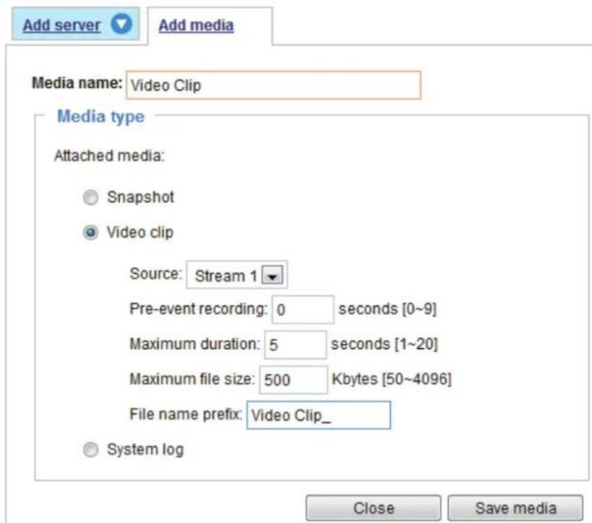 Add server Add media Media name: Video Clip Media type Attached media: Snapshot Video clip Source: Stream 1 Pre-event recording: 0 seconds [0~9] Maximum duration: 5 seconds [1~20] Maximum file size: 500 Kbytes [50~4096] File name prefix: Video Clip_ System log Close Save media
