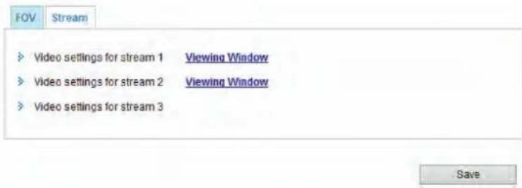 FOV Stream ► Video settings for stream 1 Viewing Window ► Video settings for stream 2 Viewing Window ► Video settings for stream 3 Save