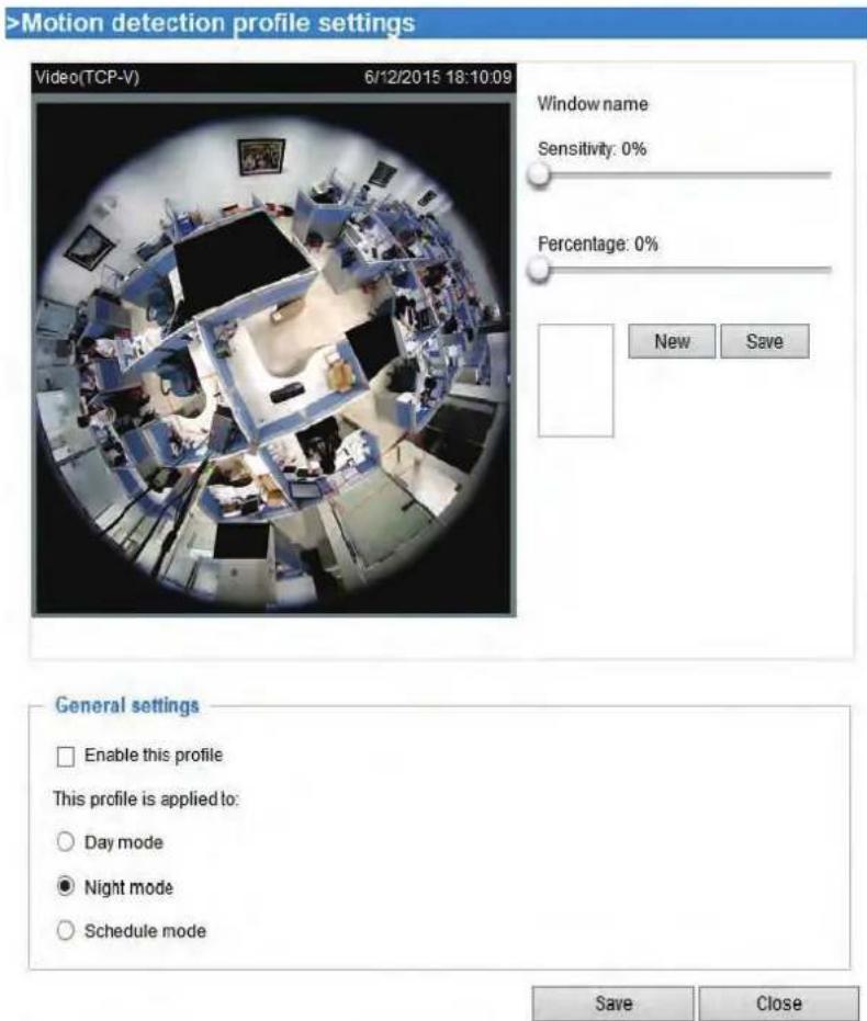 >Motion detection profile settings Video(TCP-V) 6/12/2015 18:10:09 Window name Sensitivity: 0% Percentage: 0% New Save General settings Enable this profile This profile is applied to: Day mode Night mode Schedule mode Save Close
