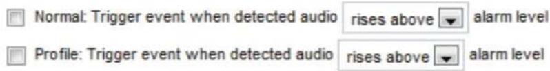 Normal: Trigger event when detected audio rises above alarm level Profile: Trigger event when detected audio rises above alarm level