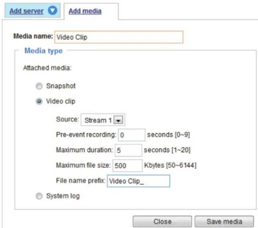 Add server Add media Media name: Video Clip Media type Attached media: Snapshot Video clip Source: Stream 1 Pre-event recording: 0 seconds [0~9] Maximum duration: 5 seconds [1~20] Maximum file size: 500 Kbytes [50~6144] File name prefix: Video Clip_ System log Close Save media