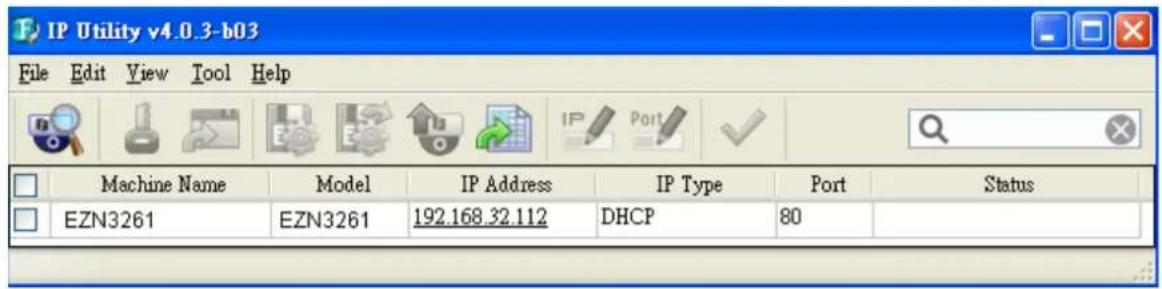 IP Utility v4.0.3-b03 File Edit View Tool Help Machine Name Model IP Address IP Type Port Status EZN3261 EZN3261 192.168.32.112 DHCP 80