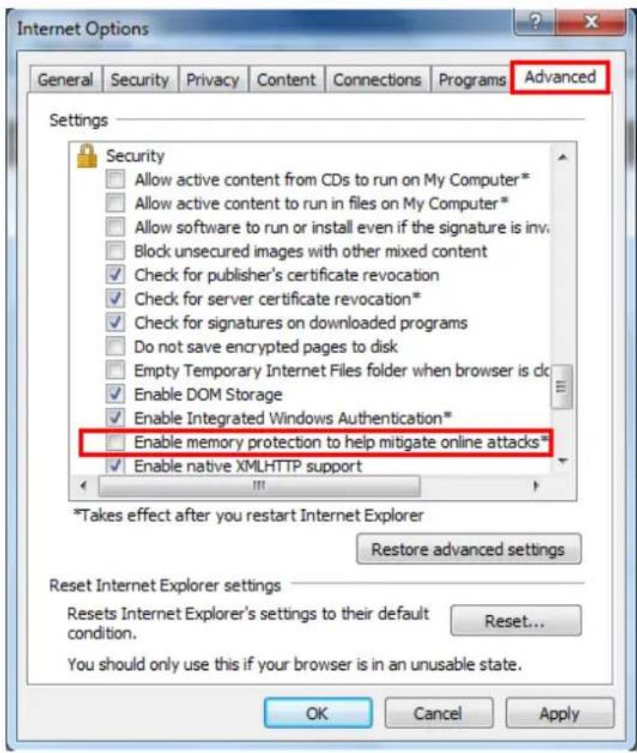 Internet Options General Security Privacy Content Connections Programs Advanced Settings Security Allow active content from CDs to run on My Computer* Allow active content to run in files on My Computer* Allow software to run or install even if the signature is inv. Block unsecured images with other mixed content ✓ Check for publisher's certificate revocation ✓ Check for server certificate revocation* ✓ Check for signatures on downloaded programs Do not save encrypted pages to disk Empty Temporary Internet Files folder when browser is dc ✓ Enable DOM Storage ✓ Enable Integrated Windows Authentication* Enable memory protection to help mitigate online attacks* ✓ Enable native XMLHTTP support *Takes effect after you restart Internet Explorer Restore advanced settings Reset Internet Explorer settings Resets Internet Explorer's settings to their default condition. Reset... You should only use this if your browser is in an unusable state. OK Cancel Apply