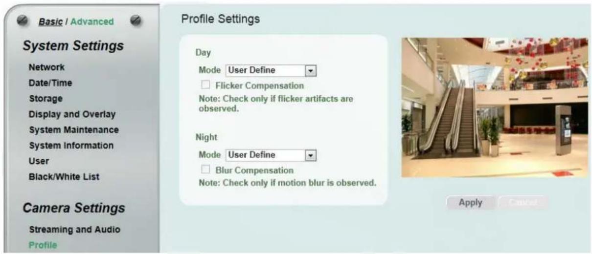 Basic / Advanced System Settings Network Date/Time Storage Display and Overlay System Maintenance System Information User Black/White List Camera Settings Streaming and Audio Profile Profile Settings Day Mode User Define Flicker Compensation Note: Check only if flicker artifacts are observed. Night Mode User Define Blur Compensation Note: Check only if motion blur is observed. Apply Cancel
