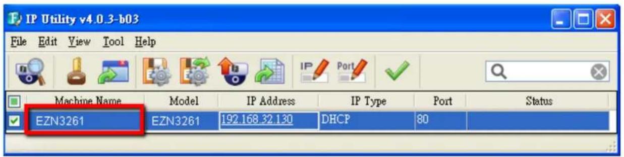 IP Utility v4.0.3-b03 File Edit View Tool Help Machine Name Model IP Address IP Type Port Status EZN3261 EZN3261 192.168.32.130 DHCP 80
