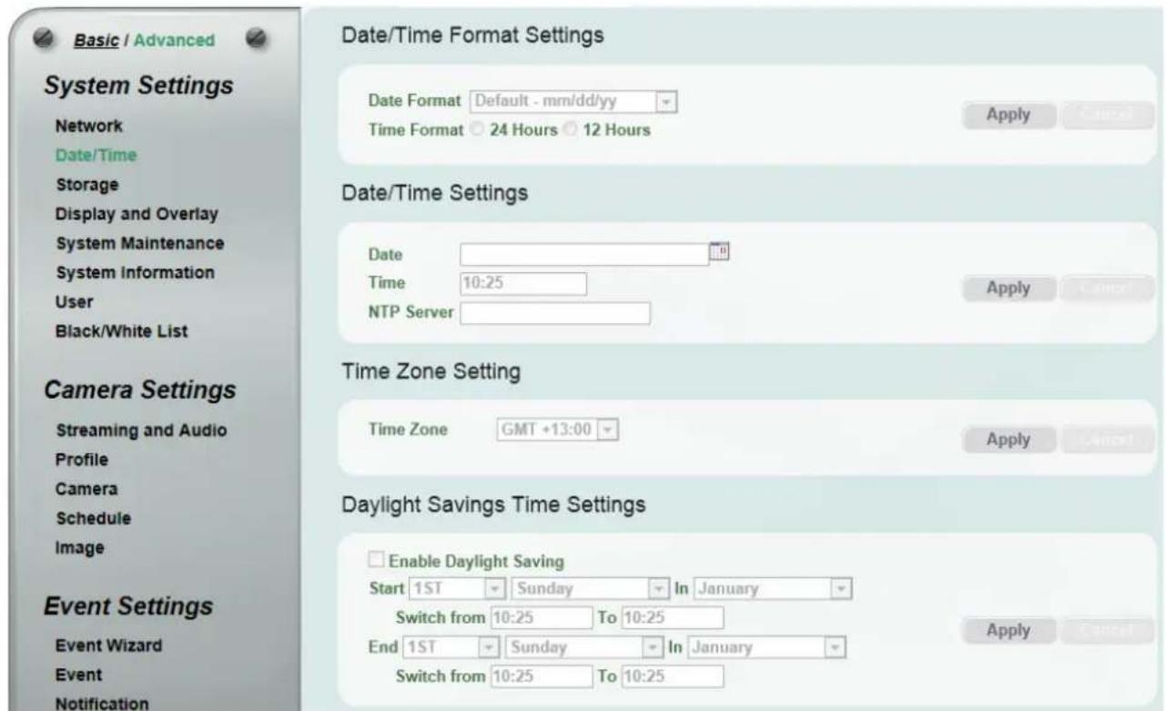 Basic / Advanced System Settings Network Date/Time Storage Display and Overlay System Maintenance System Information User Black/White List Camera Settings Streaming and Audio Profile Camera Schedule Image Event Settings Event Wizard Event Notification Date/Time Format Settings Date Format Default - mm/dd/yy Time Format 24 Hours 12 Hours Apply Cancel Date/Time Settings Date Time 10:25 NTP Server Apply Cancel Time Zone Setting Time Zone GMT +13:00 Apply Cancel Daylight Savings Time Settings Enable Daylight Saving Start 1ST Sunday In January Switch from 10:25 To 10:25 End 1ST Sunday In January Switch from 10:25 To 10:25 Apply Cancel
