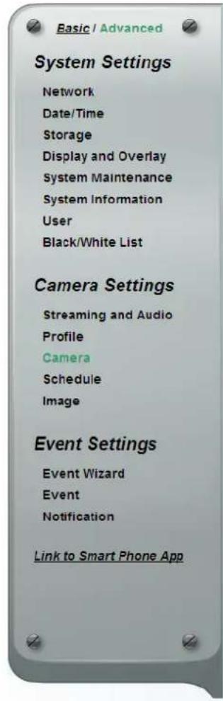 Basic / Advanced System Settings Network Date/Time Storage Display and Overlay System Maintenance System Information User Black/White List Camera Settings Streaming and Audio Profile Camera Schedule Image Event Settings Event Wizard Event Notification Link to Smart Phone App