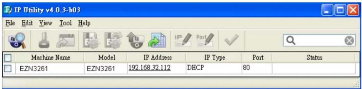 IP Utility v4.0.3-b03 File Edit View Tool Help Machine Name Model IP Address IP Type Port Status EZN3261 EZN3261 192.168_32.112 DHCP 80