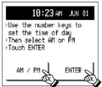 10:23 AM JUN 01 • Use the number keys to set the time of day • Then select AM or PM • Touch ENTER AM / PM ENTER