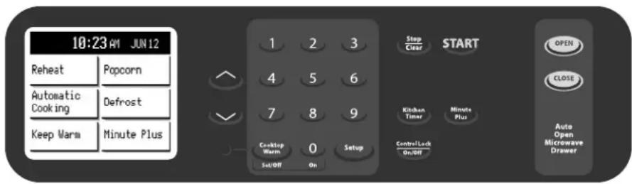 10:23 AM JUN 12 Reheat Popcorn Automatic Cooking Defrost Keep Warm Minute Plus 1 2 3 4 5 6 7 8 9 Coktop 0 Setup Warm On Set/Off On Stop Clear START Kitchen Timer Minute Plus Control/Lock On/Off OPEN CLOSE Auto Open Microwave Drawer