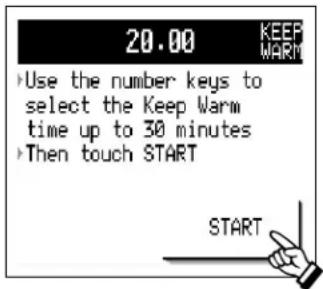 20.00 KEEP WARM Use the number keys to select the Keep Warm time up to 30 minutes Then touch START START