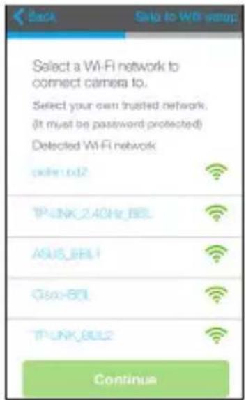 Back Skip to Wi-Fi setup Select a Wi-Fi network to connect camera to. Select your own trusted network. (It must be password protected) Detected Wi-Fi network wind12 TP-Link_24GHz_BEL ASUS_BEL1 Giso-BEL TP-Link_BEL2 Continue