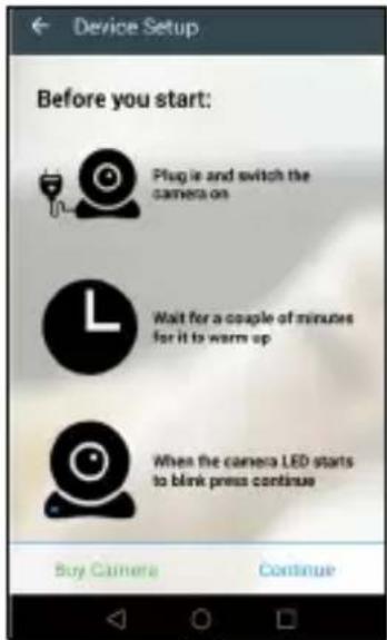 Before you start: Plug is and switch the camera on Wait for a couple of minutes for it to warm up When the camera LED starts to blink press continue Buy Camera Continue