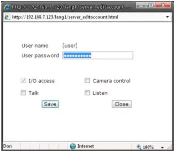 http://192.168.7.123/lang1/server_editaccount..... http://192.168.7.123/lang1/server_editaccount.html User name [user] User password ✓ I/O access ✓ Camera control ☐ Talk ✓ Listen Save Close Don Internet 100%