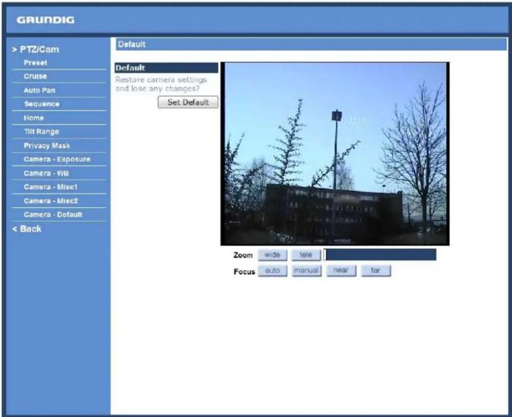 GRUNDIG > PTZ/Cam Preset Cruise Auto Pan Sequence Home Tilt Range Privacy Mask Camera - Exposure Camera - WB Camera - Misc1 Camera - Misc2 Camera - Default < Back Default Default Restore camera settings and lose any changes? Set Default Zoom wide tele Focus auto manual near far