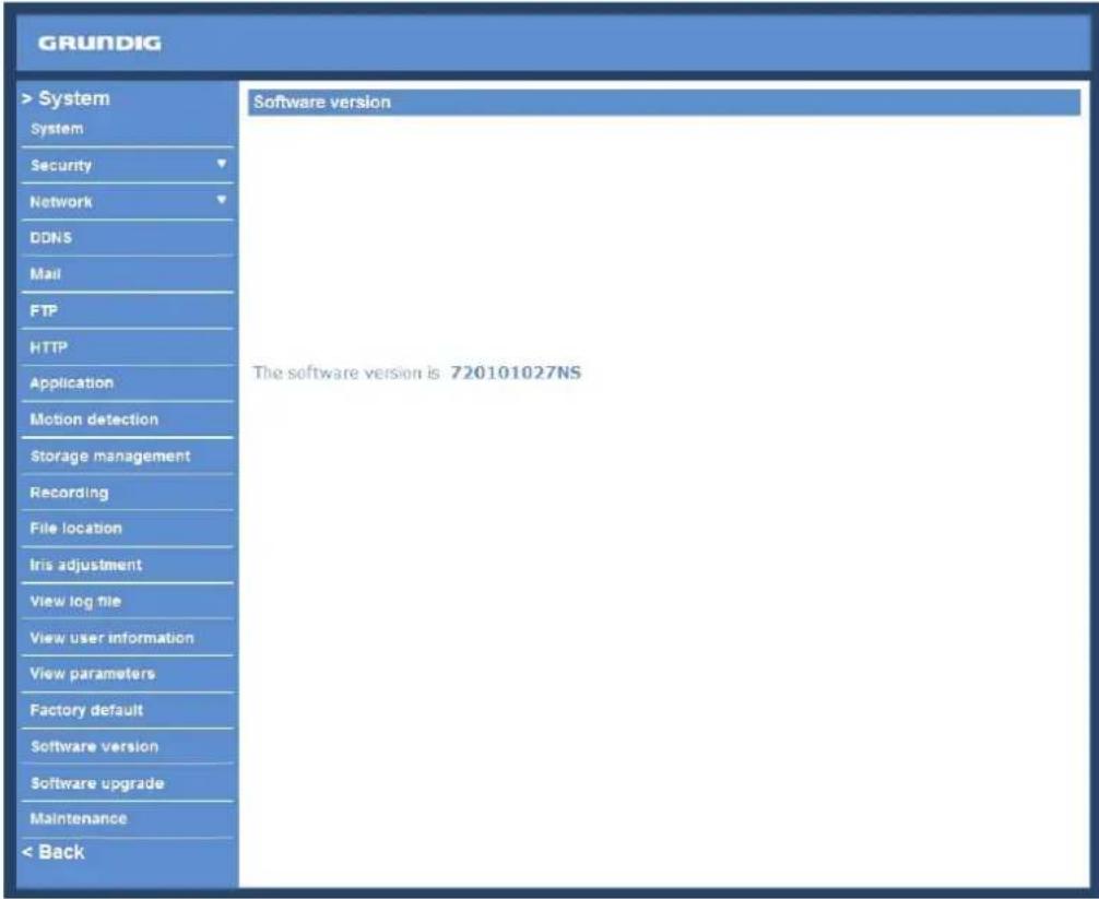 GRUNDIG > System System Security Network DDNS Mail FTP HTTP Application Motion detection Storage management Recording File location Iris adjustment View log file View user information View parameters Factory default Software version Software upgrade Maintenance < Back Software version The software version is 720101027NS