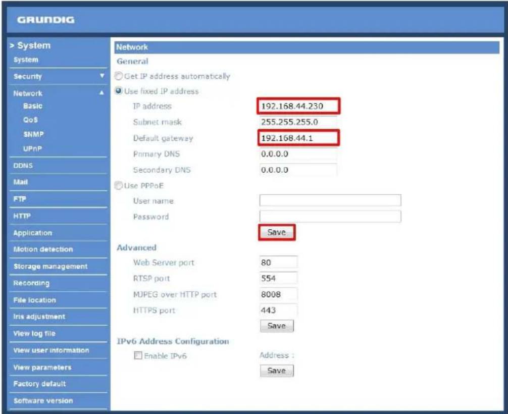 GRUNDIG > System System Security Network Basic QoS SNMP UPnP DDNS Mail FTP HTTP Application Motion detection Storage management Recording File location Iris adjustment View log file View user information View parameters Factory default Software version Network General Get IP address automatically Use fixed IP address IP address 192.168.44.230 Subnet mask 255.255.255.0 Default gateway 192.168.44.1 Primary DNS 0.0.0.0 Secondary DNS 0.0.0.0 Use PPPoE User name: Password Save Advanced Web Server port 80 RTSP port 554 MJPEG over HTTP port 8008 HTTPS port 443 Save IPv6 Address Configuration Enable IPv6 Address : Save