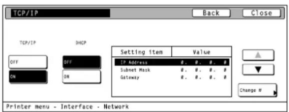 TCP/IP Back Close TCP/IP DHCP OFF OFF ON ON Setting Item Value IP Address 0.0.0.0 Subnet Mask 0.0.0.0 Gateway 0.0.0.0 Change # Printer menu - Interface - Network