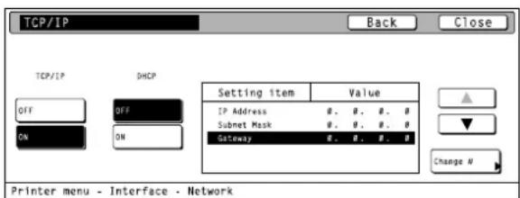 TCP/IP Back Close TCP/IP DHCP Setting item Value IP Address 0.0.0.0 Subnet Mask 0.0.0.0 Gateway 0.0.0.0 Change N Printer menu - Interface - Network