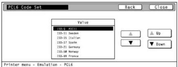 PCL6 Code Set Back Close Value ISO-6 A3C11 ISO-11 Sweden ISO-15 Italian ISO-17 Spain ISO-21 Germany ISO-08 Norway ISO-09 France Printer menu - Emulation - PCL6