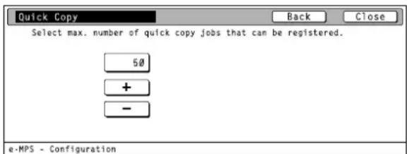 Quick Copy Back Close Select max. number of quick copy jobs that can be registered. 50 + - e-MPS - Configuration